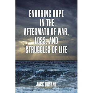 Enduring Hope in the Aftermath of War, Loss, and Struggles of Life -- Jack Bryan